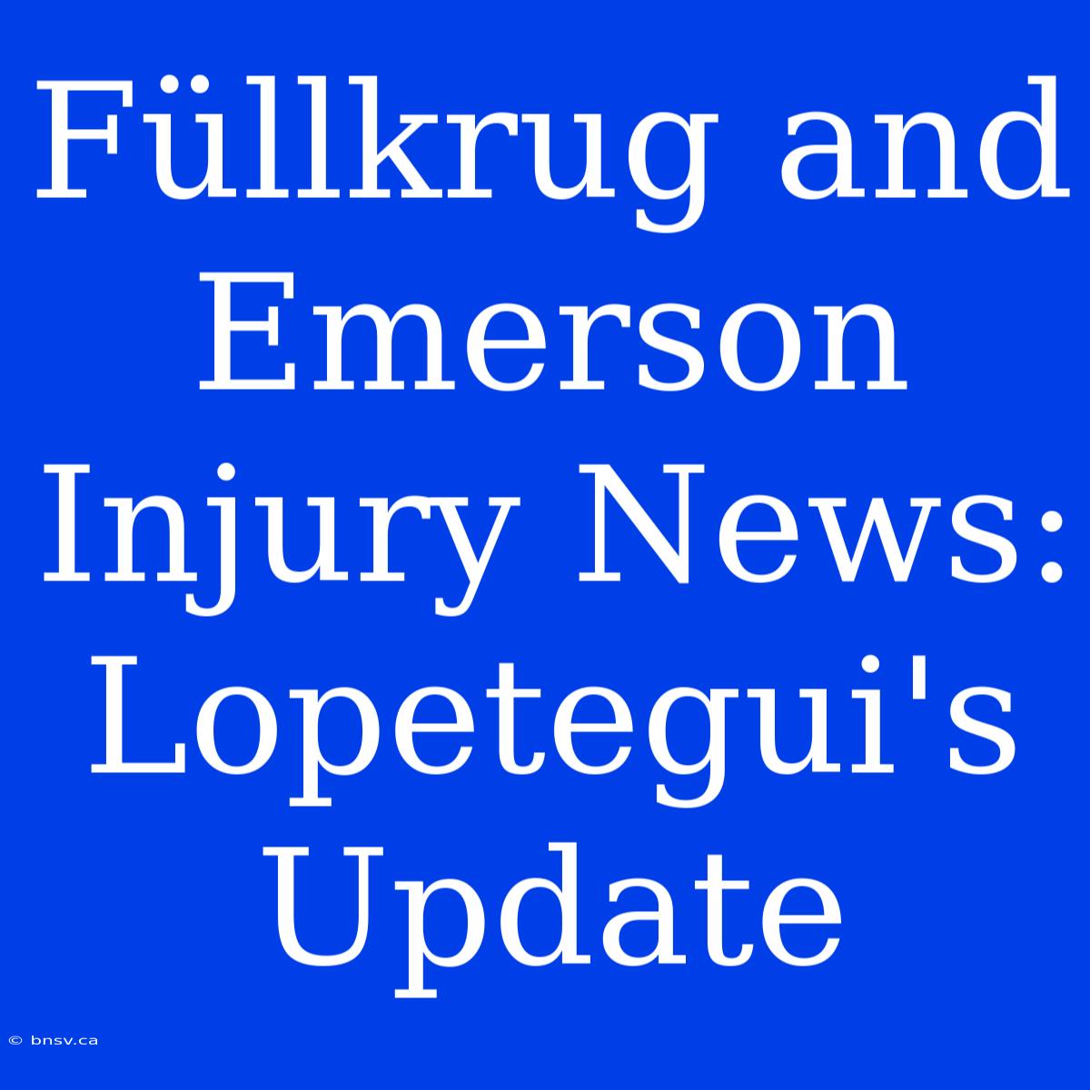 Füllkrug And Emerson Injury News: Lopetegui's Update