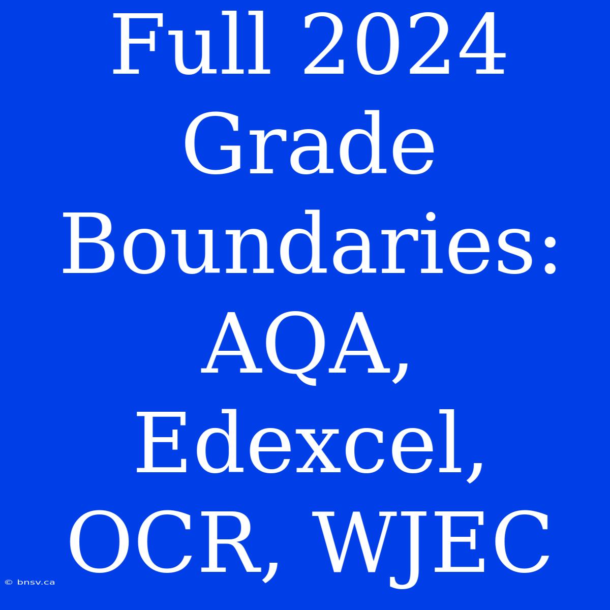 Full 2024 Grade Boundaries: AQA, Edexcel, OCR, WJEC