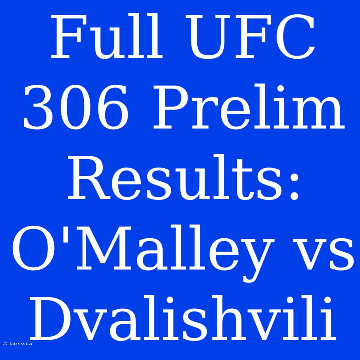 Full UFC 306 Prelim Results: O'Malley Vs Dvalishvili