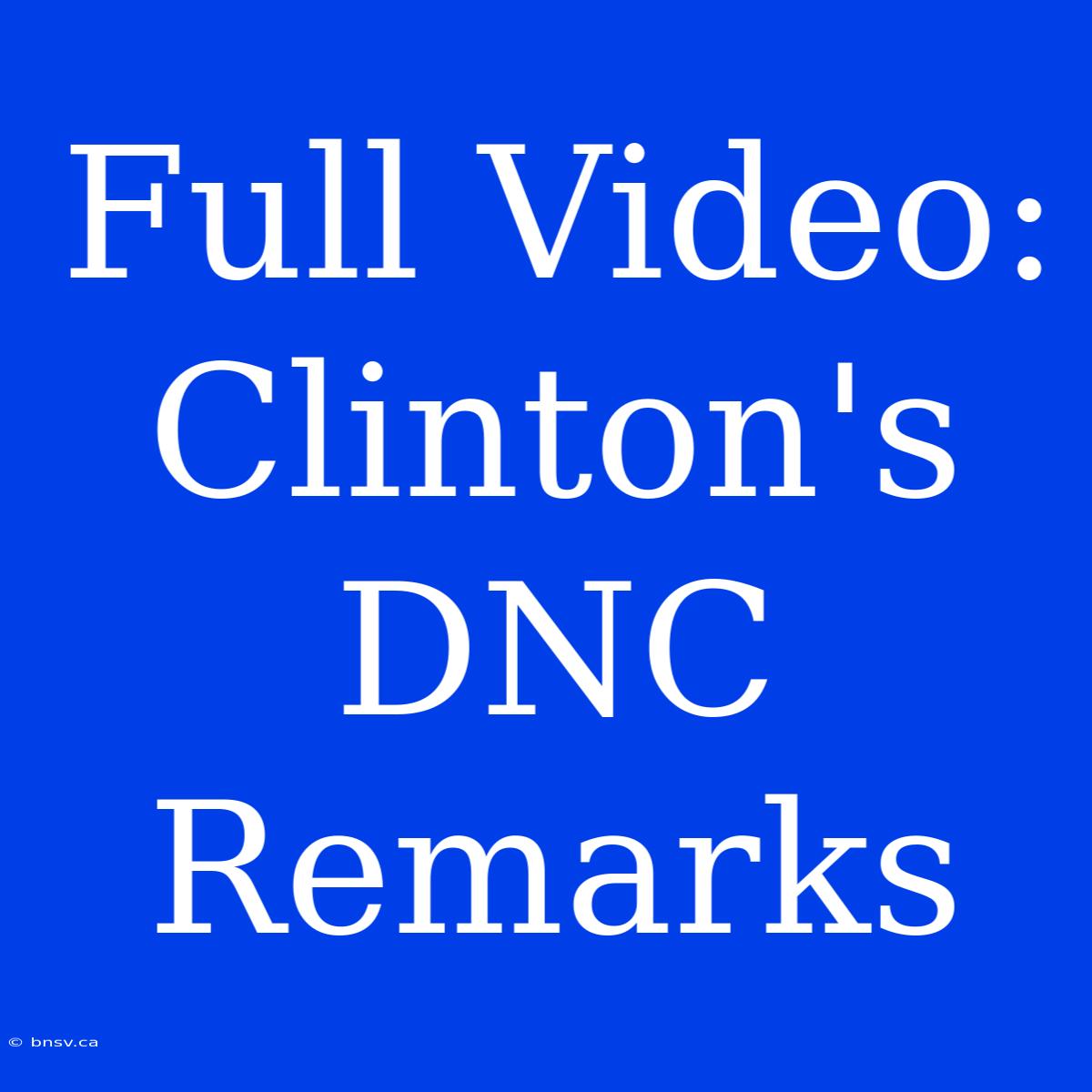 Full Video: Clinton's DNC Remarks