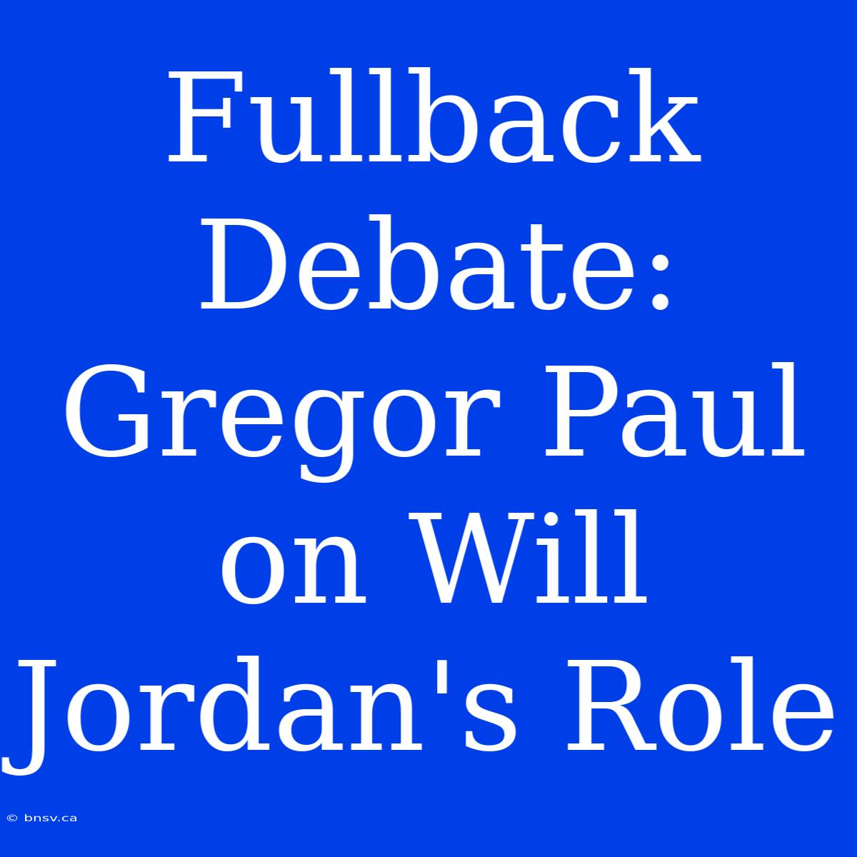 Fullback Debate: Gregor Paul On Will Jordan's Role