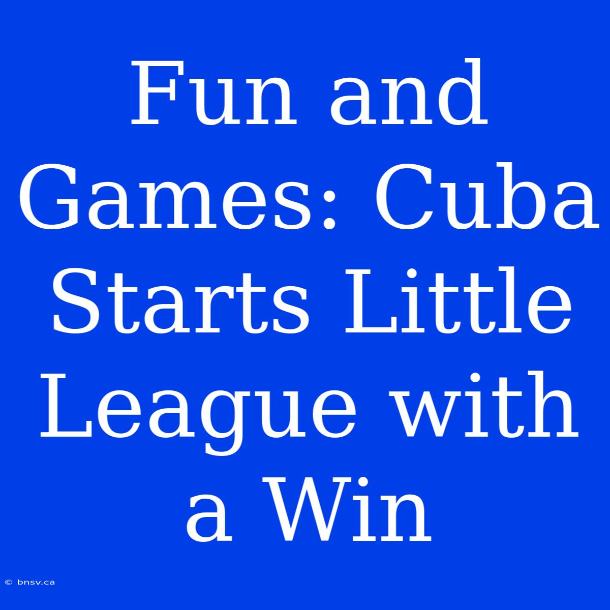 Fun And Games: Cuba Starts Little League With A Win