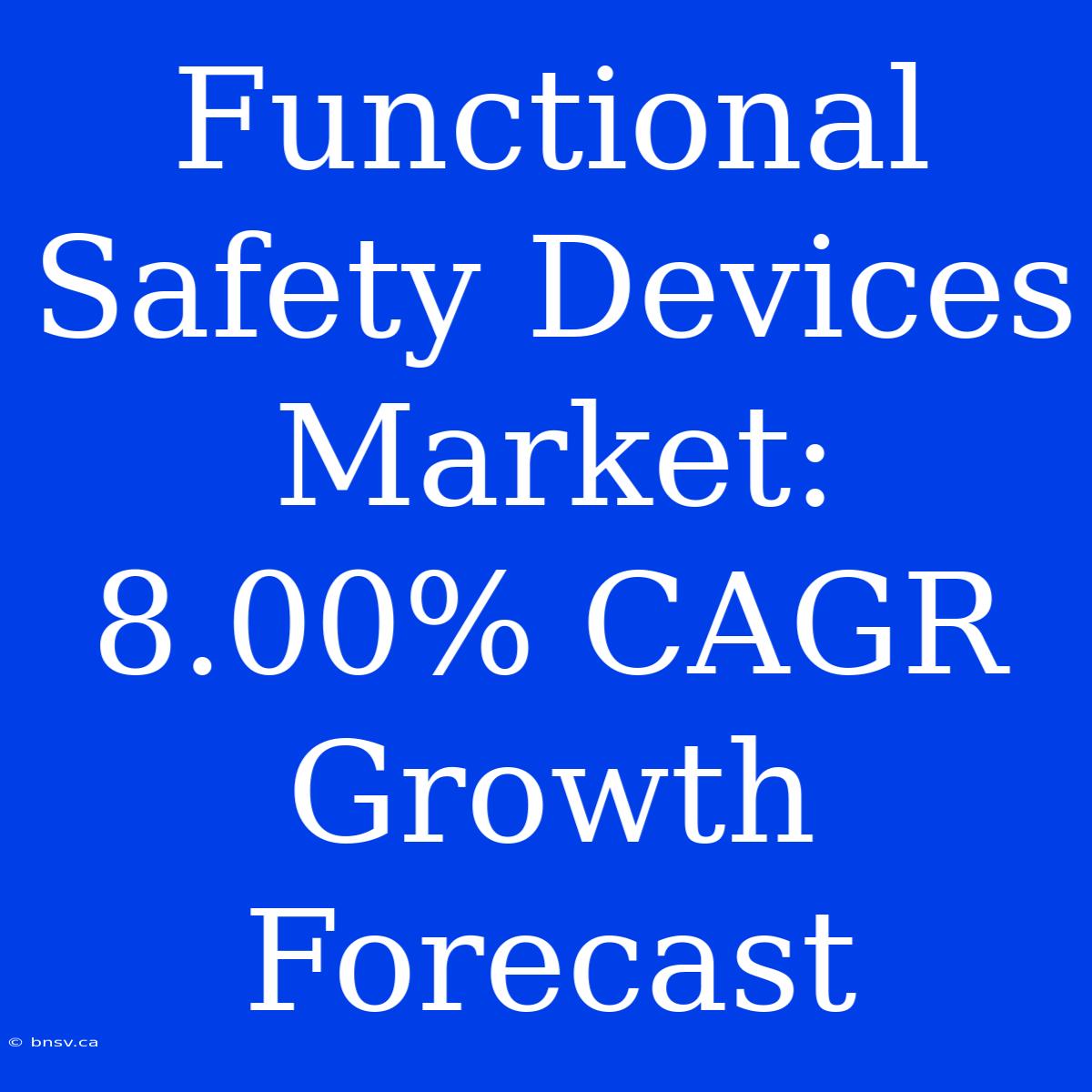 Functional Safety Devices Market: 8.00% CAGR Growth Forecast