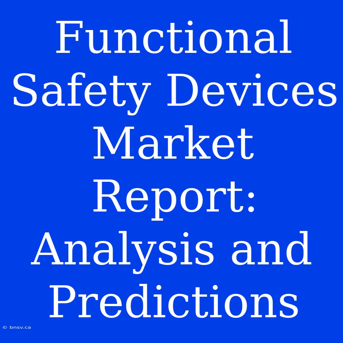 Functional Safety Devices Market Report: Analysis And Predictions