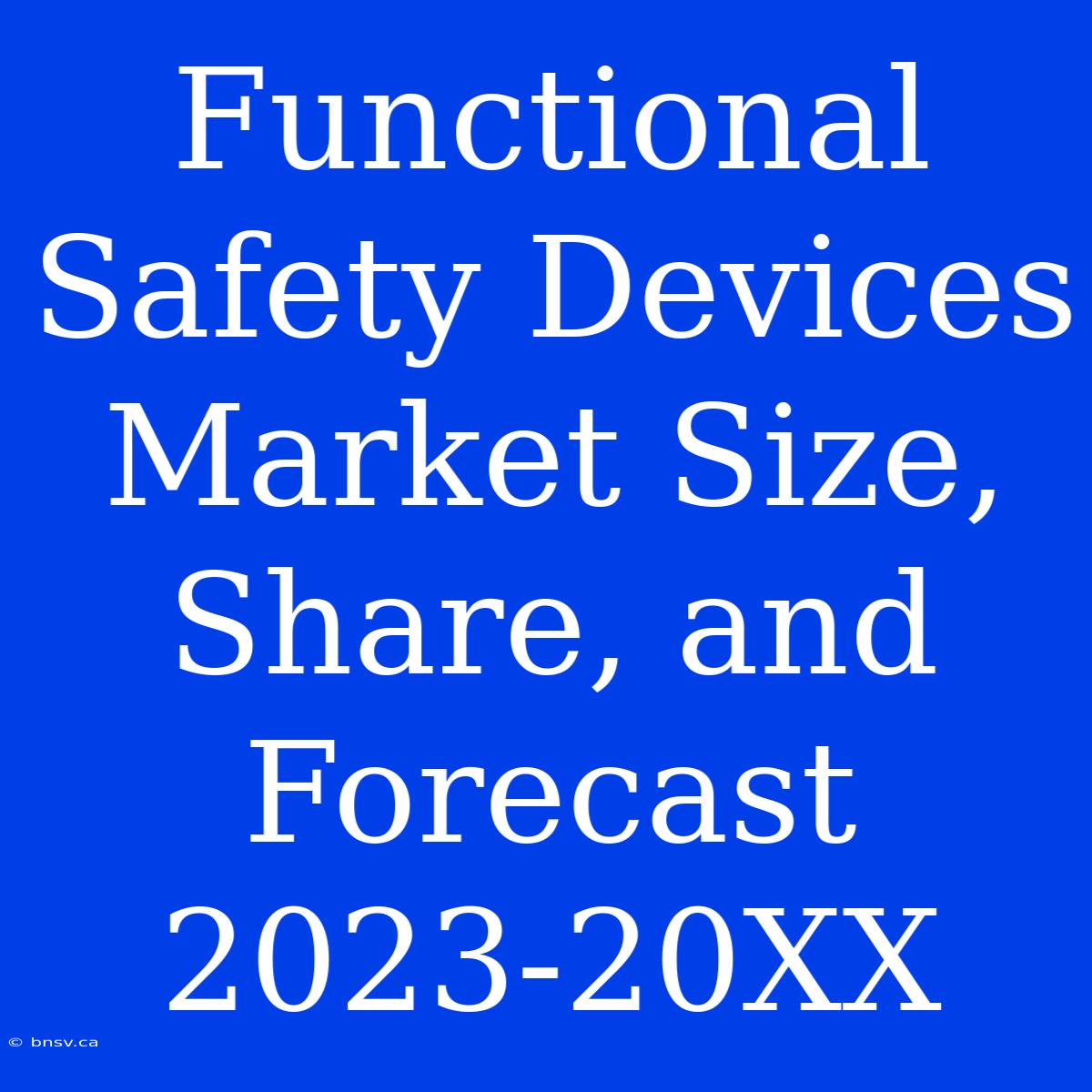 Functional Safety Devices Market Size, Share, And Forecast 2023-20XX