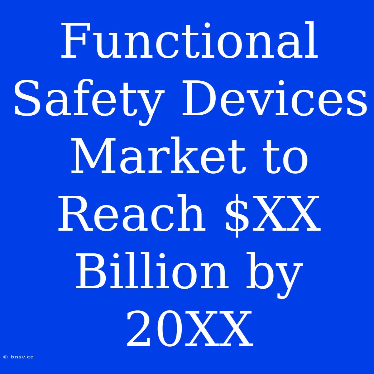 Functional Safety Devices Market To Reach $XX Billion By 20XX