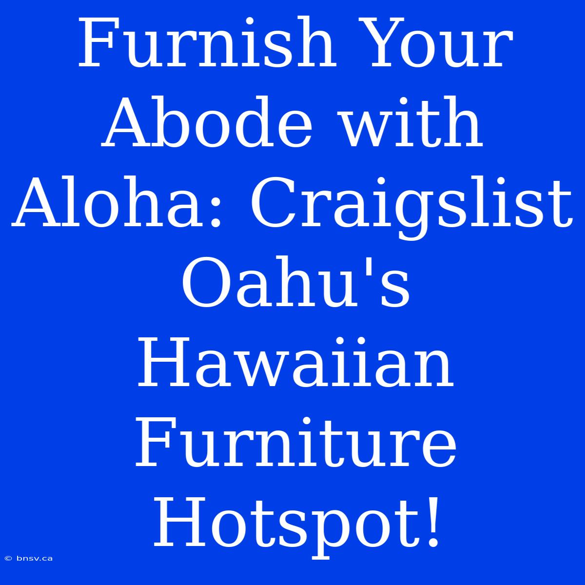 Furnish Your Abode With Aloha: Craigslist Oahu's Hawaiian Furniture Hotspot!