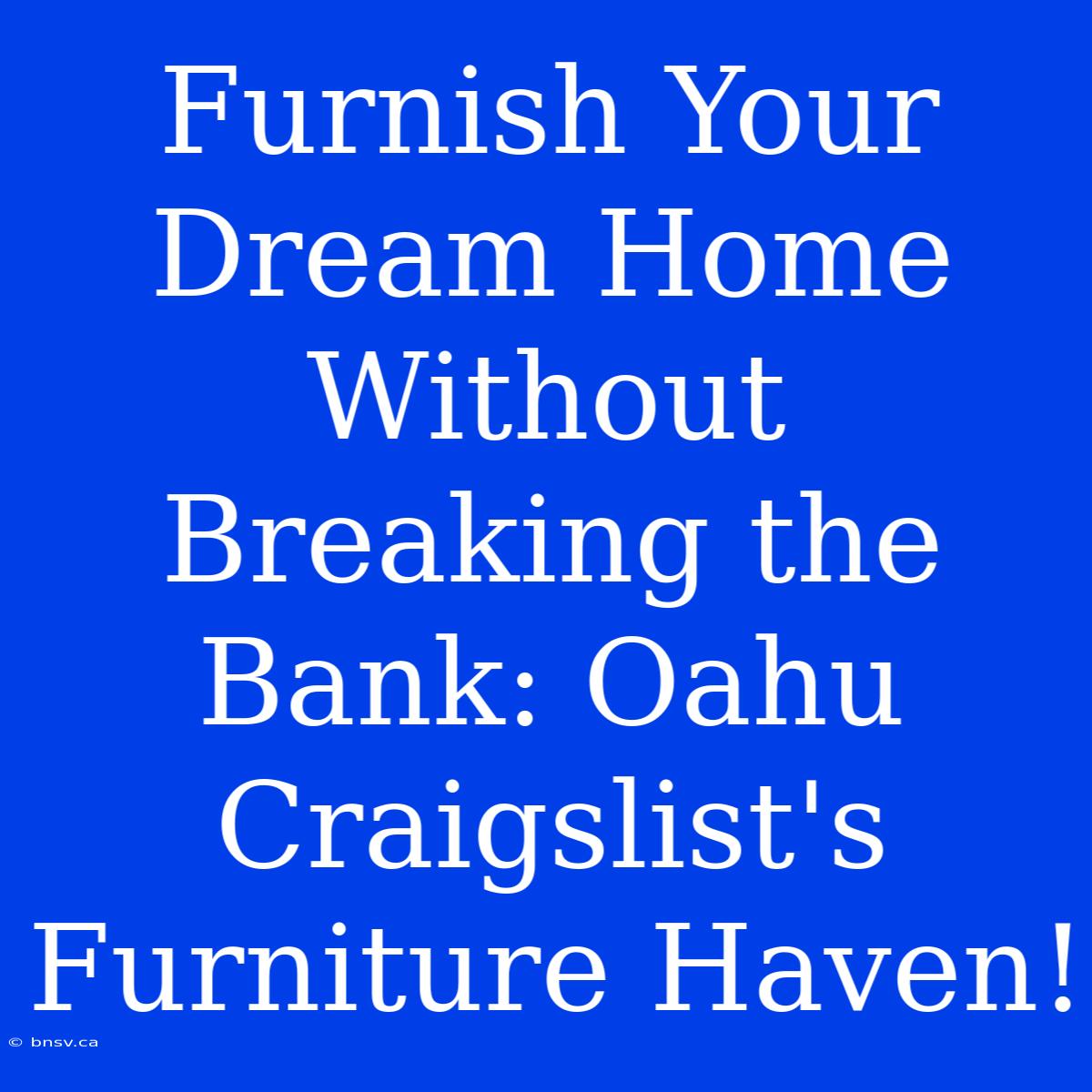 Furnish Your Dream Home Without Breaking The Bank: Oahu Craigslist's Furniture Haven!