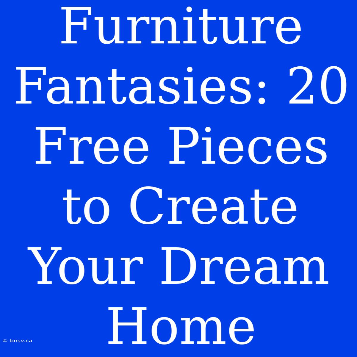 Furniture Fantasies: 20 Free Pieces To Create Your Dream Home