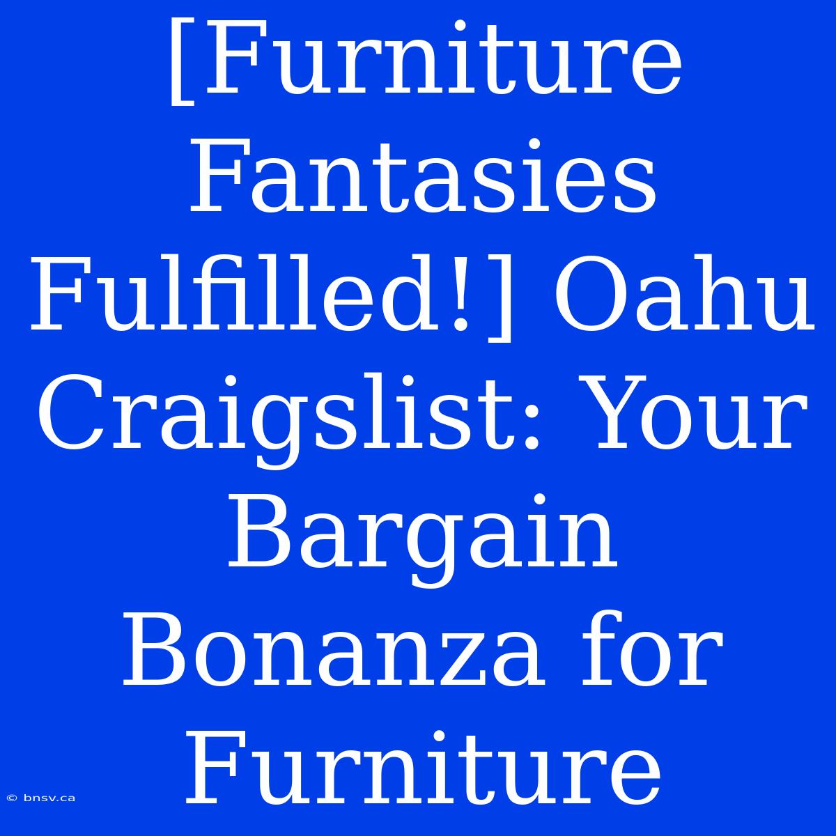 [Furniture Fantasies Fulfilled!] Oahu Craigslist: Your Bargain Bonanza For Furniture