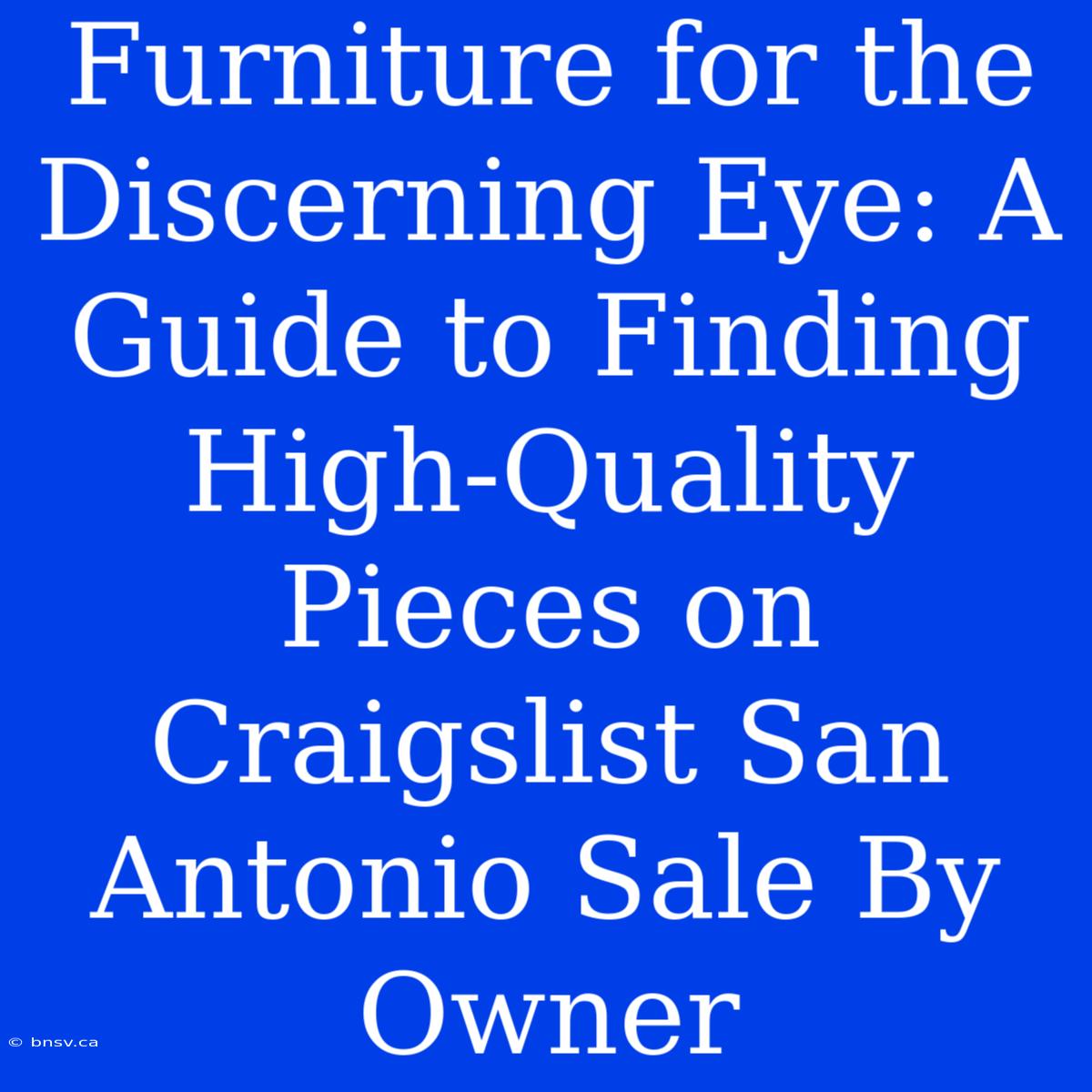 Furniture For The Discerning Eye: A Guide To Finding High-Quality Pieces On Craigslist San Antonio Sale By Owner