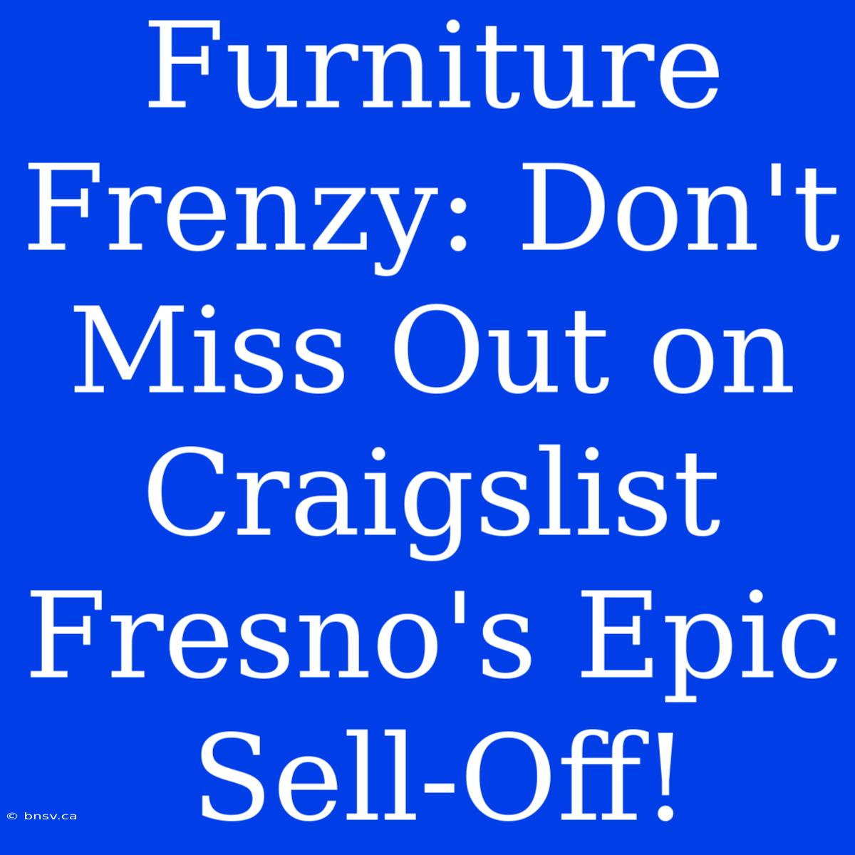 Furniture Frenzy: Don't Miss Out On Craigslist Fresno's Epic Sell-Off!