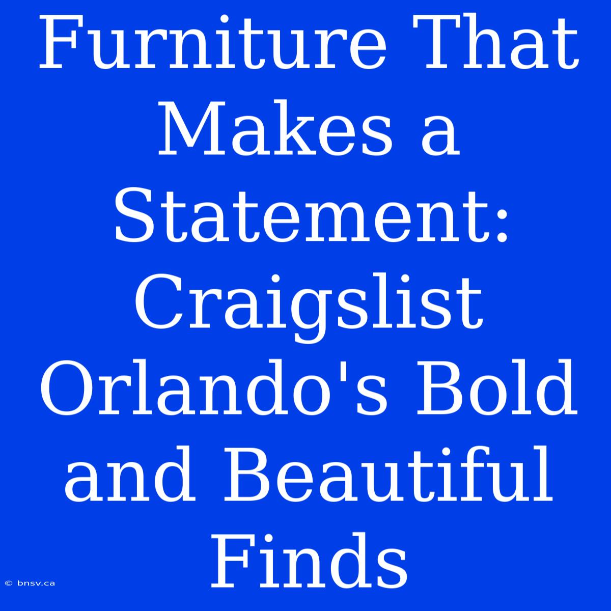 Furniture That Makes A Statement: Craigslist Orlando's Bold And Beautiful Finds