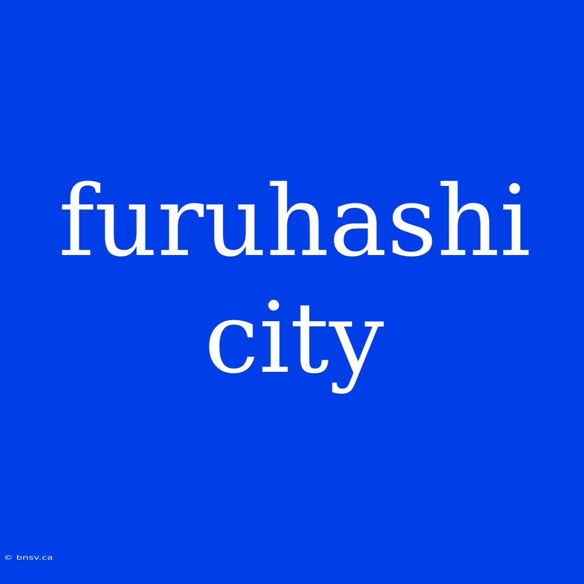 Furuhashi City