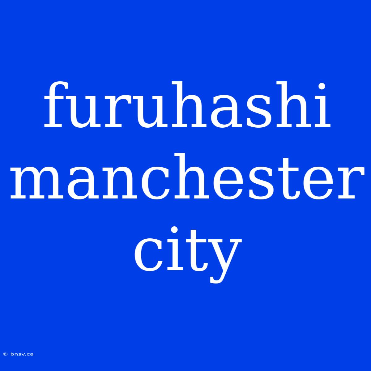 Furuhashi Manchester City