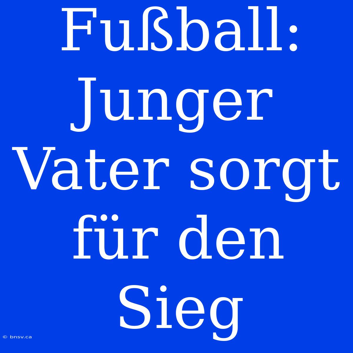 Fußball: Junger Vater Sorgt Für Den Sieg