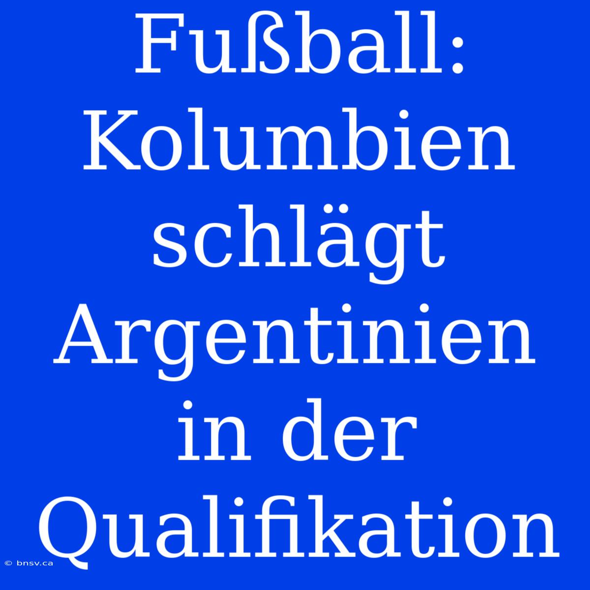 Fußball: Kolumbien Schlägt Argentinien In Der Qualifikation