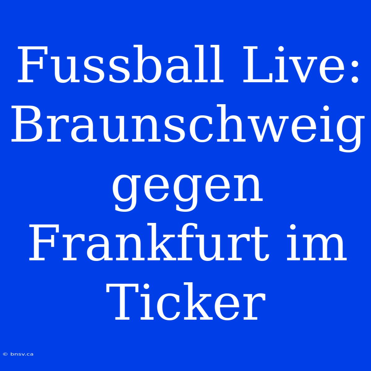 Fussball Live: Braunschweig Gegen Frankfurt Im Ticker