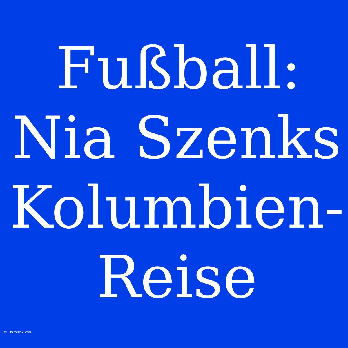 Fußball: Nia Szenks Kolumbien-Reise