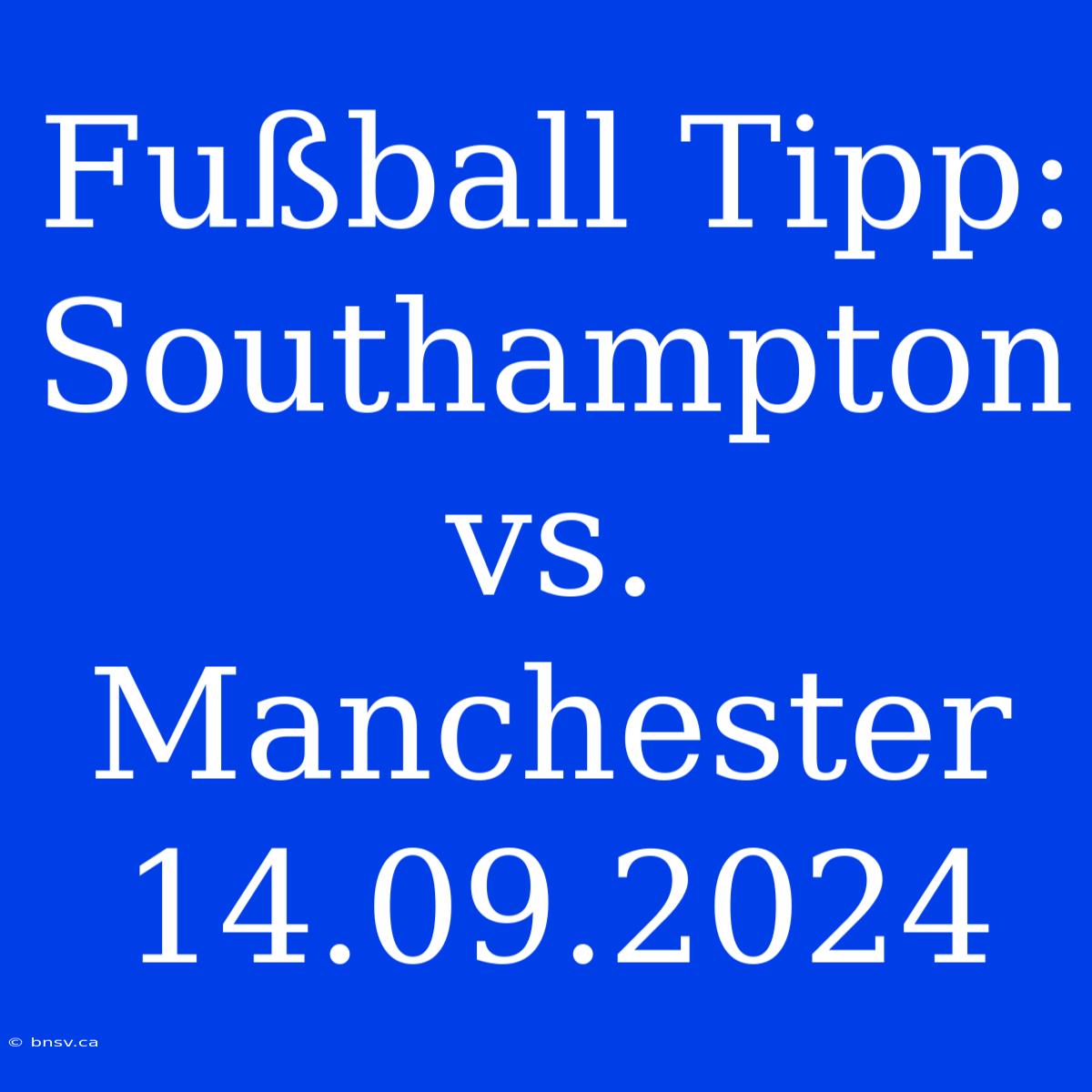 Fußball Tipp: Southampton Vs. Manchester 14.09.2024