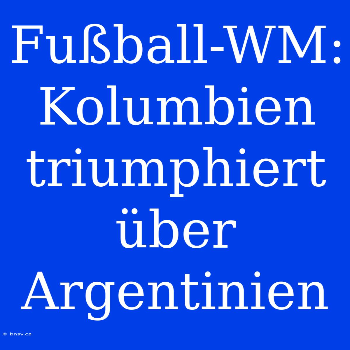 Fußball-WM: Kolumbien Triumphiert Über Argentinien