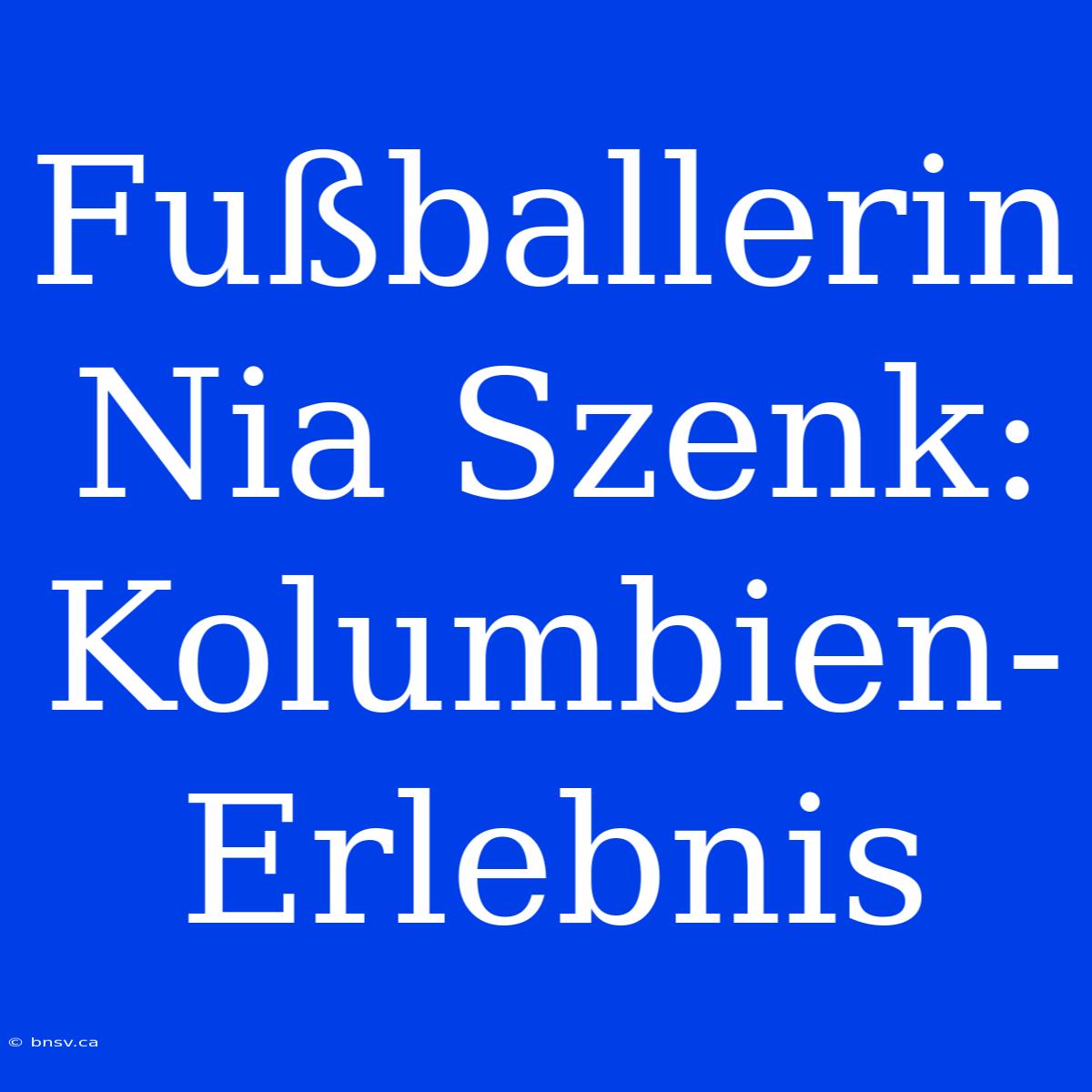 Fußballerin Nia Szenk: Kolumbien-Erlebnis