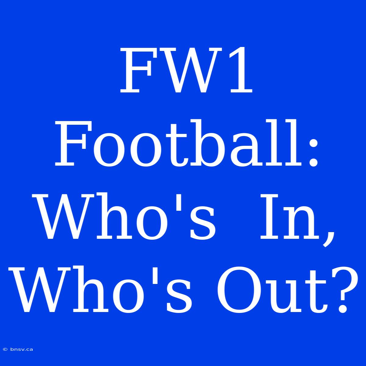 FW1 Football:  Who's  In, Who's Out?