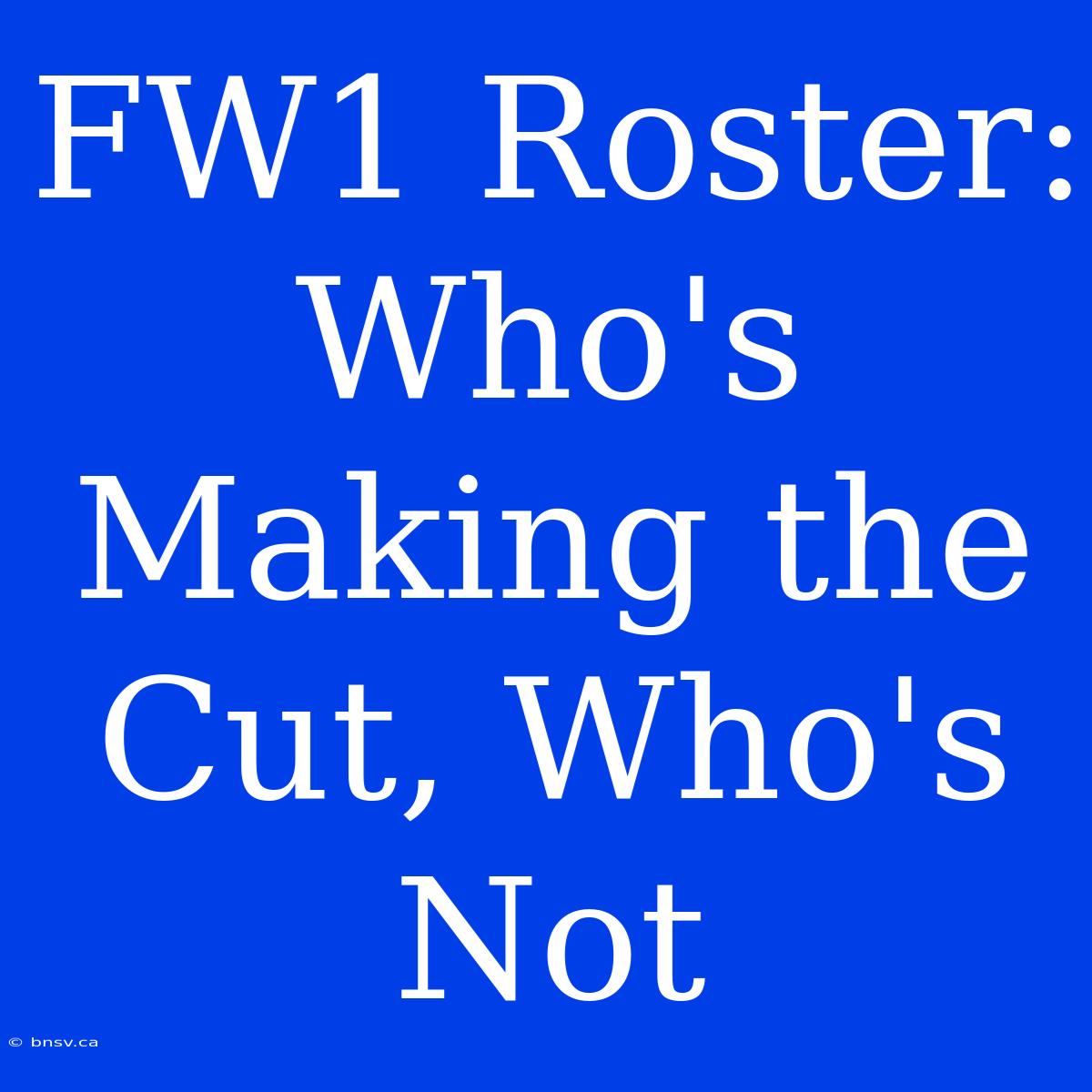 FW1 Roster: Who's Making The Cut, Who's Not