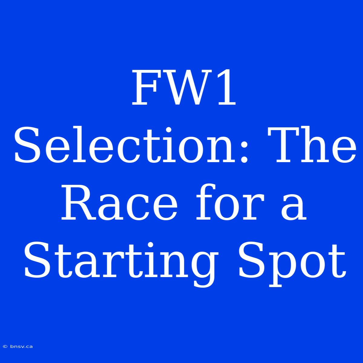 FW1 Selection: The Race For A Starting Spot