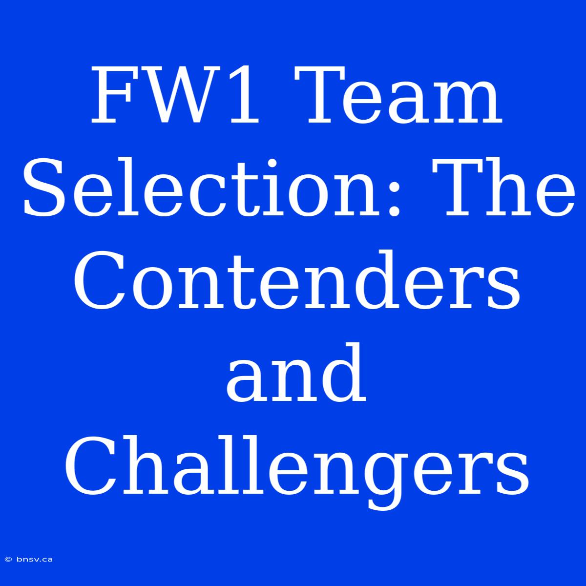 FW1 Team Selection: The Contenders And Challengers