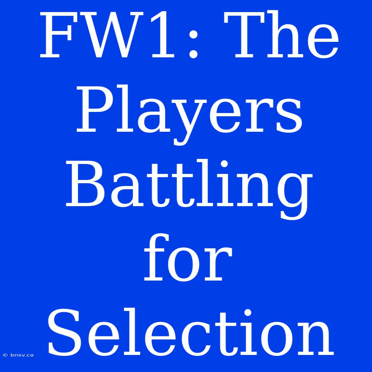 FW1: The Players Battling For Selection