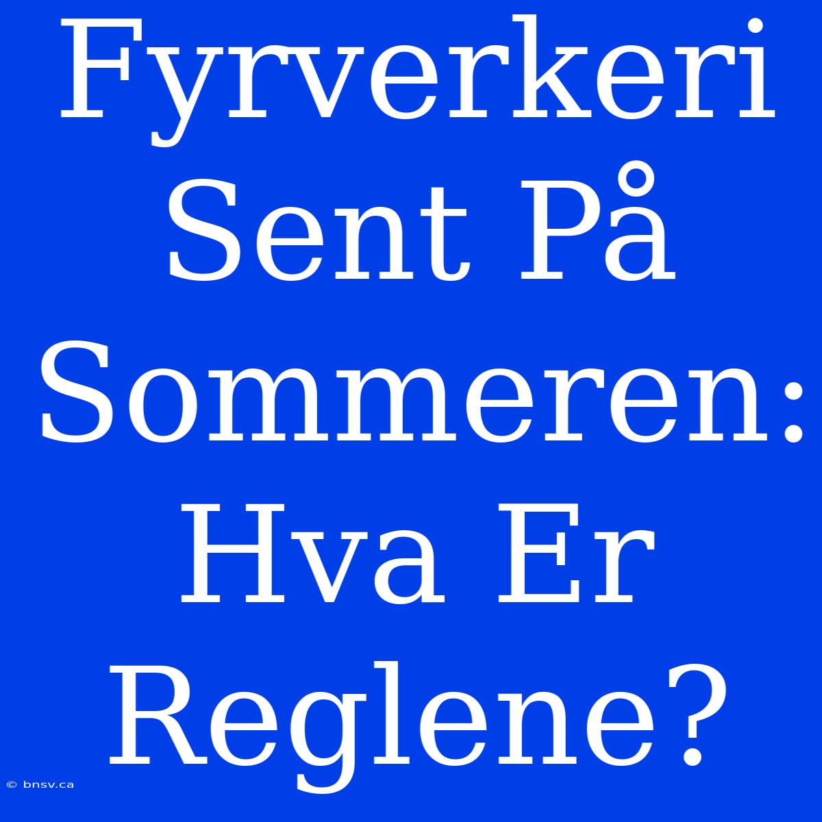 Fyrverkeri Sent På Sommeren: Hva Er Reglene?