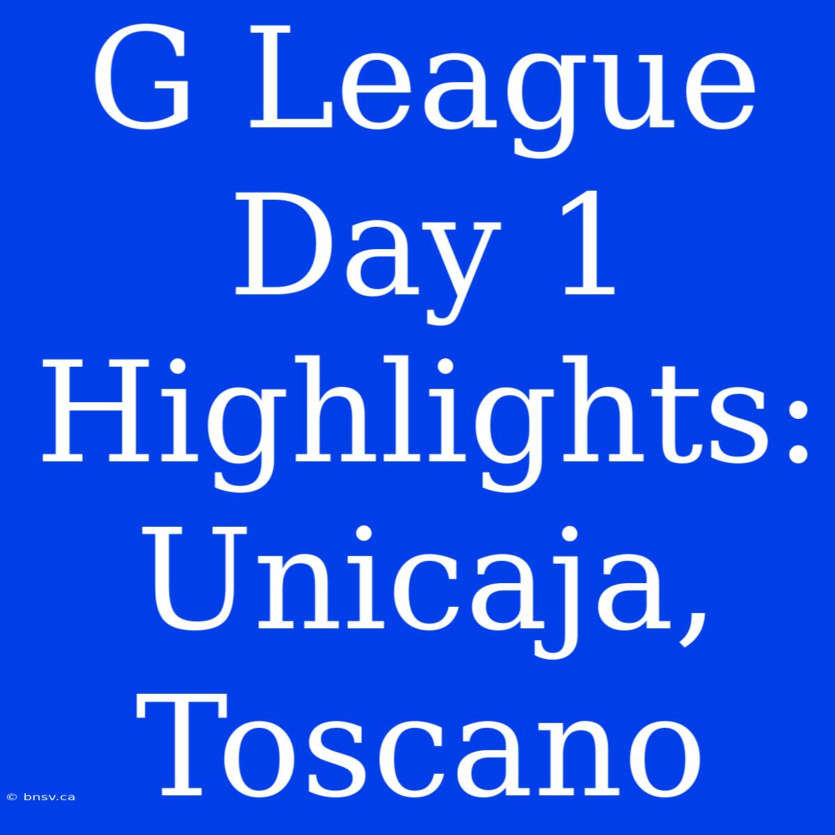 G League Day 1 Highlights: Unicaja, Toscano