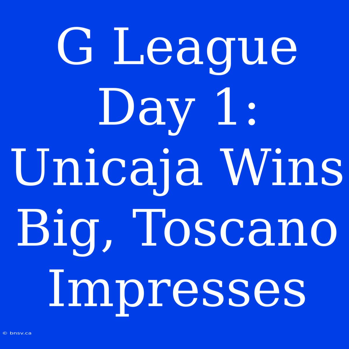 G League Day 1: Unicaja Wins Big, Toscano Impresses