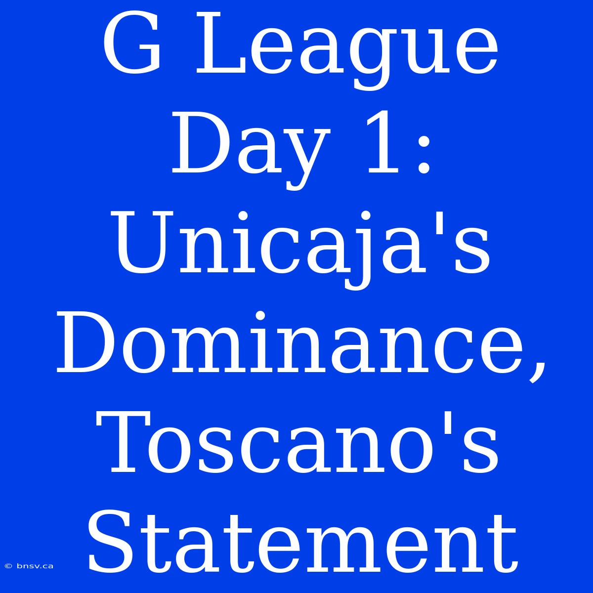 G League Day 1: Unicaja's Dominance, Toscano's Statement