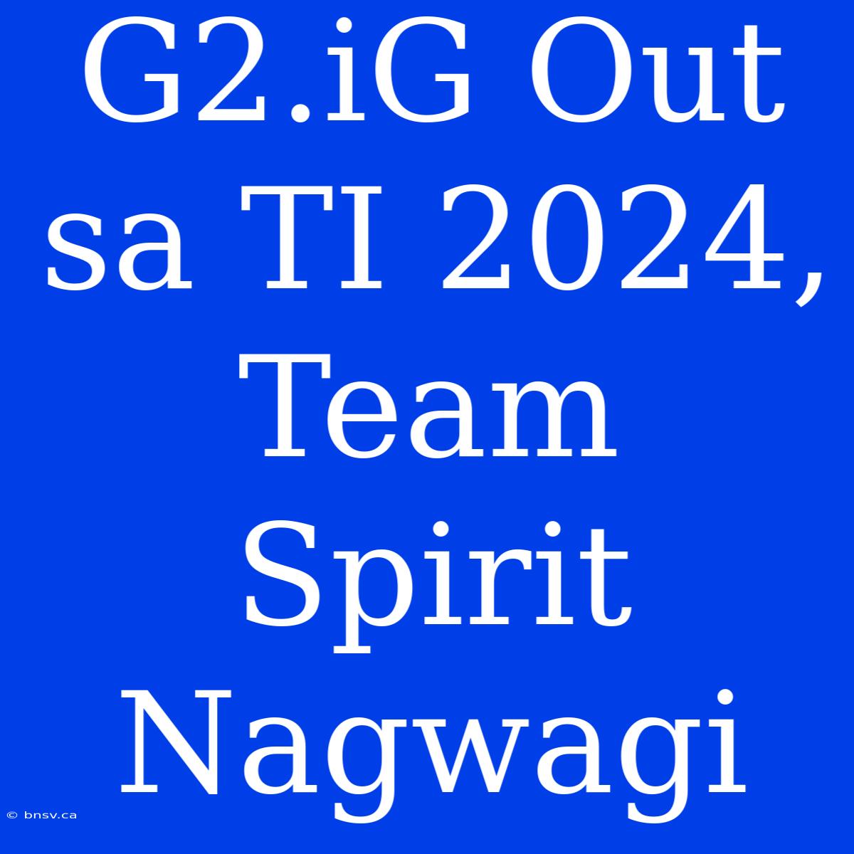 G2.iG Out Sa TI 2024, Team Spirit Nagwagi