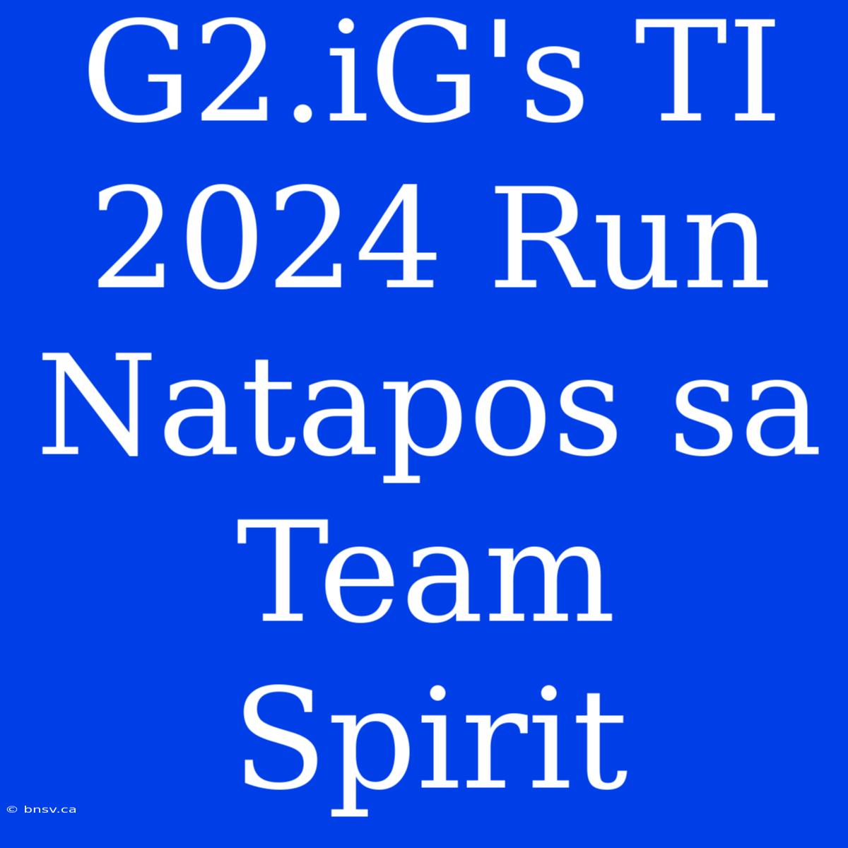 G2.iG's TI 2024 Run Natapos Sa Team Spirit