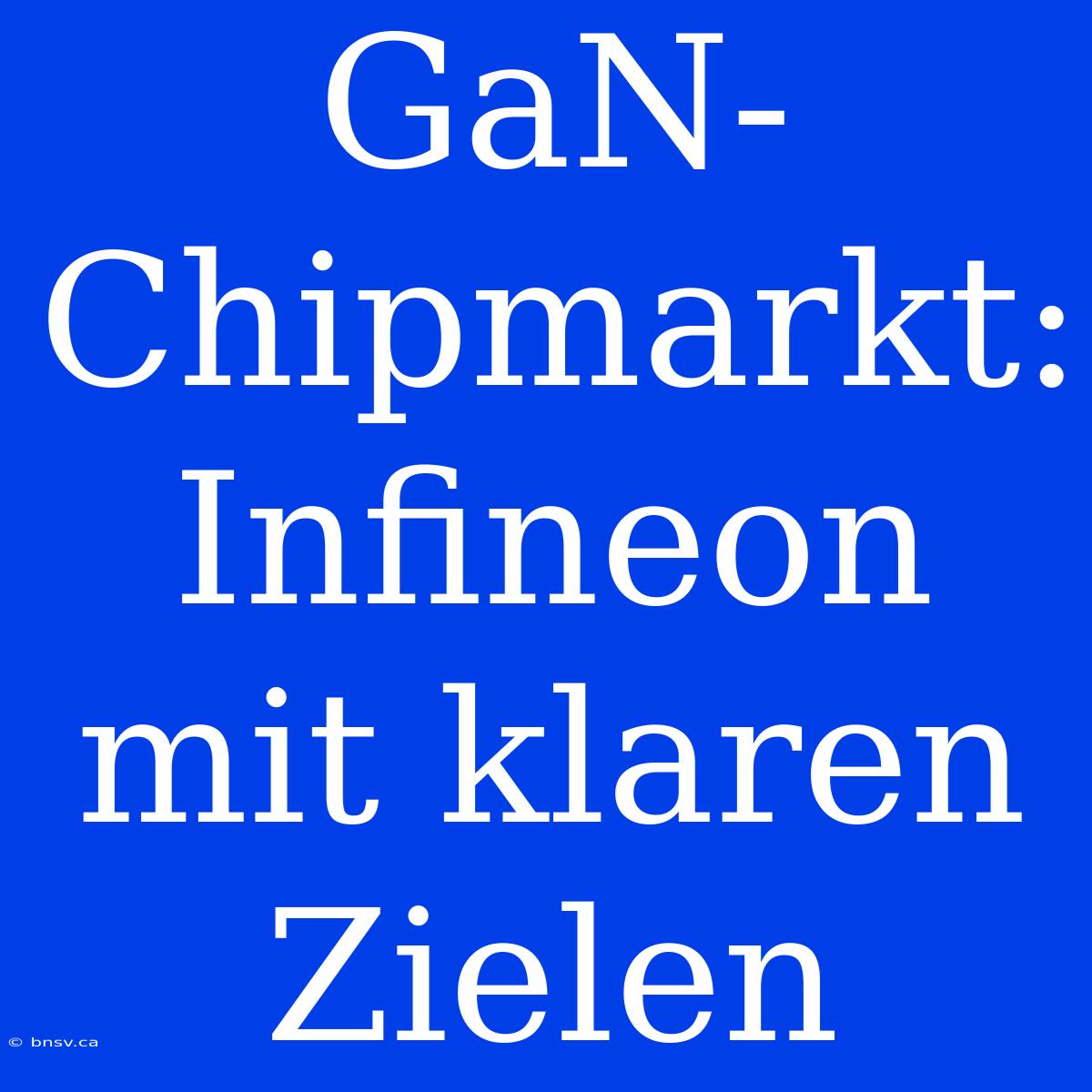 GaN-Chipmarkt: Infineon Mit Klaren Zielen