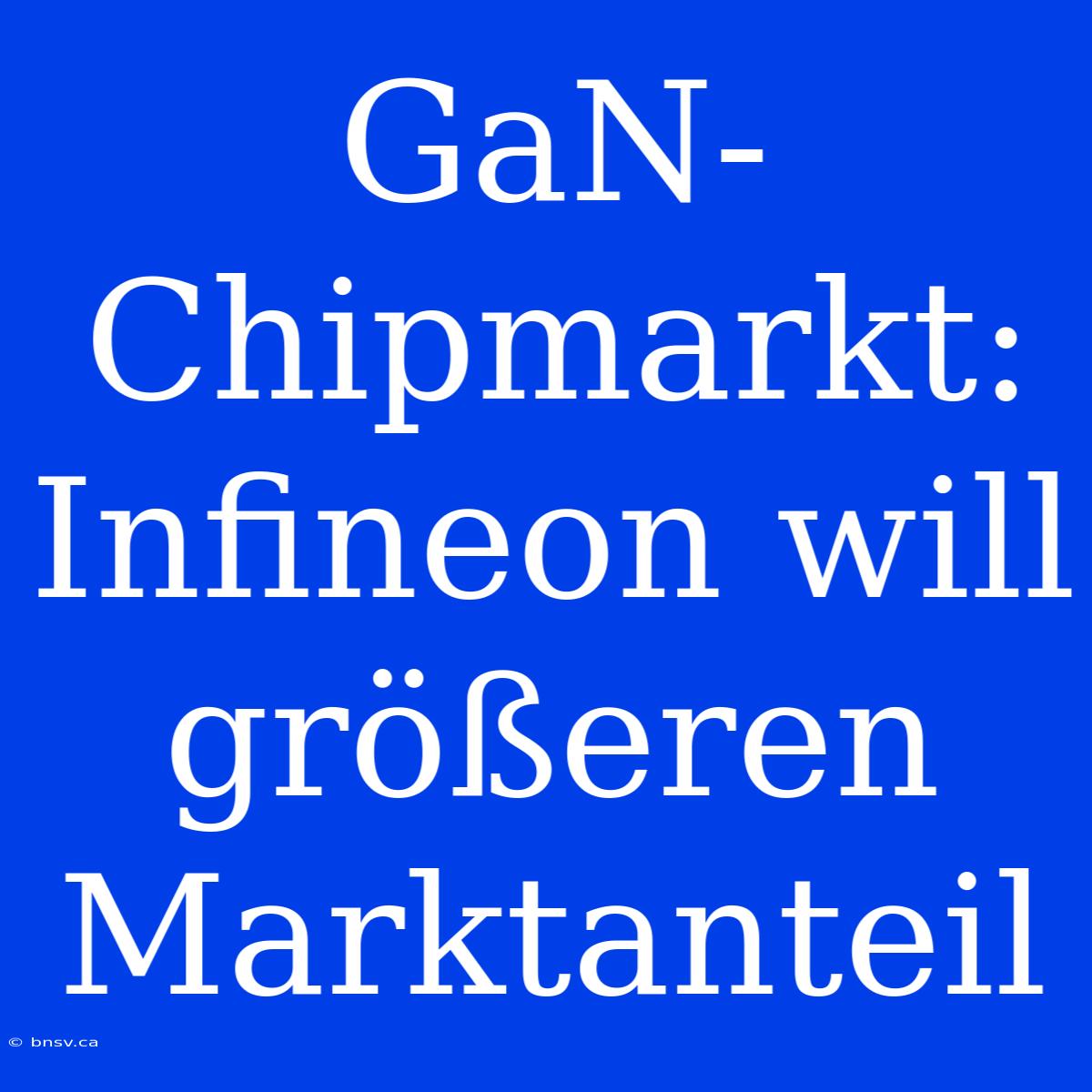 GaN-Chipmarkt: Infineon Will Größeren Marktanteil