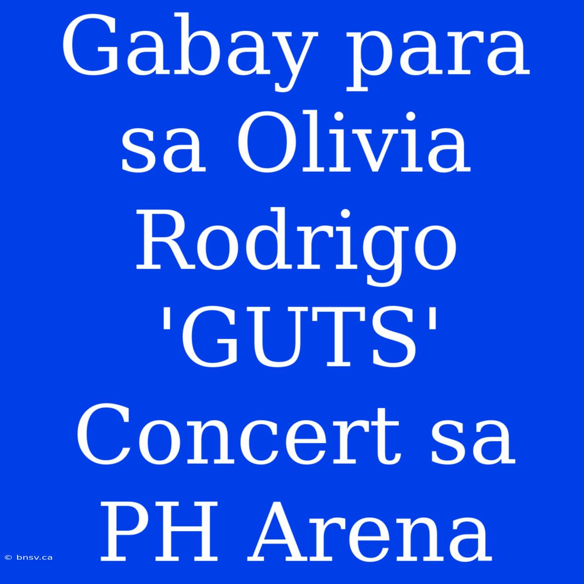 Gabay Para Sa Olivia Rodrigo 'GUTS' Concert Sa PH Arena