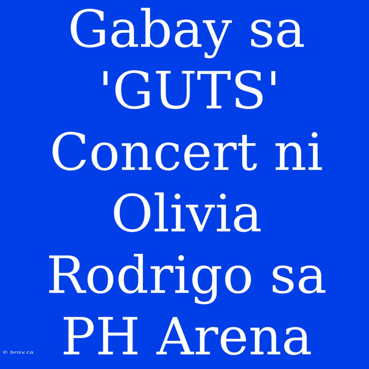 Gabay Sa 'GUTS' Concert Ni Olivia Rodrigo Sa PH Arena