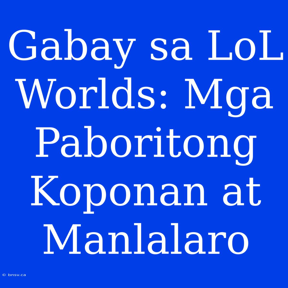 Gabay Sa LoL Worlds: Mga Paboritong Koponan At Manlalaro