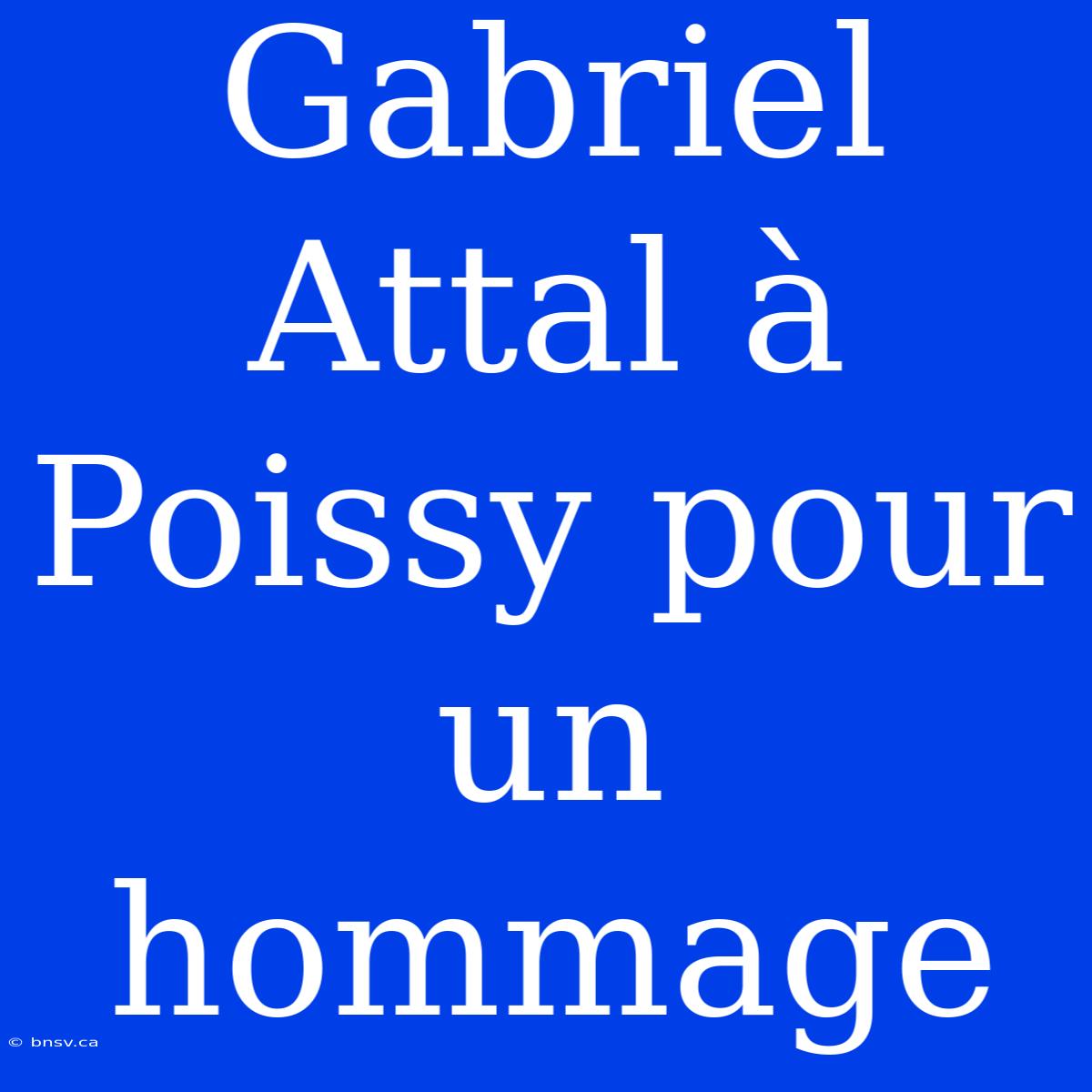 Gabriel Attal À Poissy Pour Un Hommage