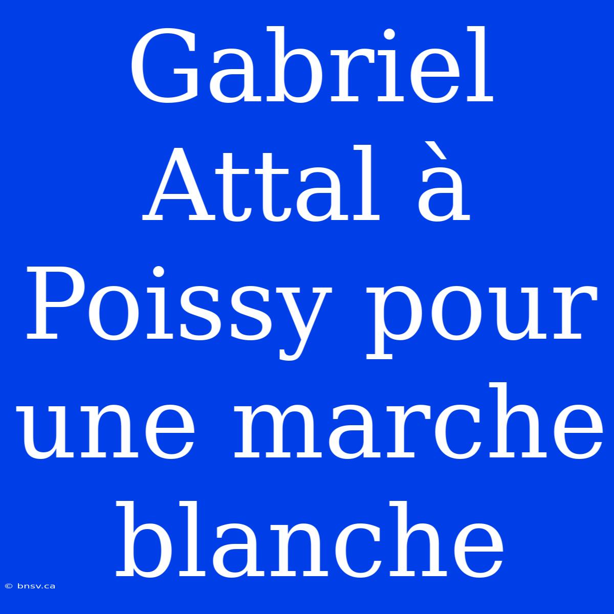 Gabriel Attal À Poissy Pour Une Marche Blanche