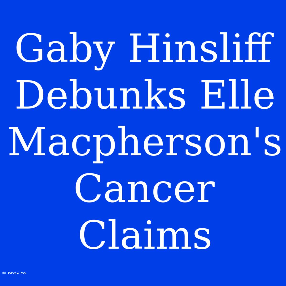 Gaby Hinsliff Debunks Elle Macpherson's Cancer Claims