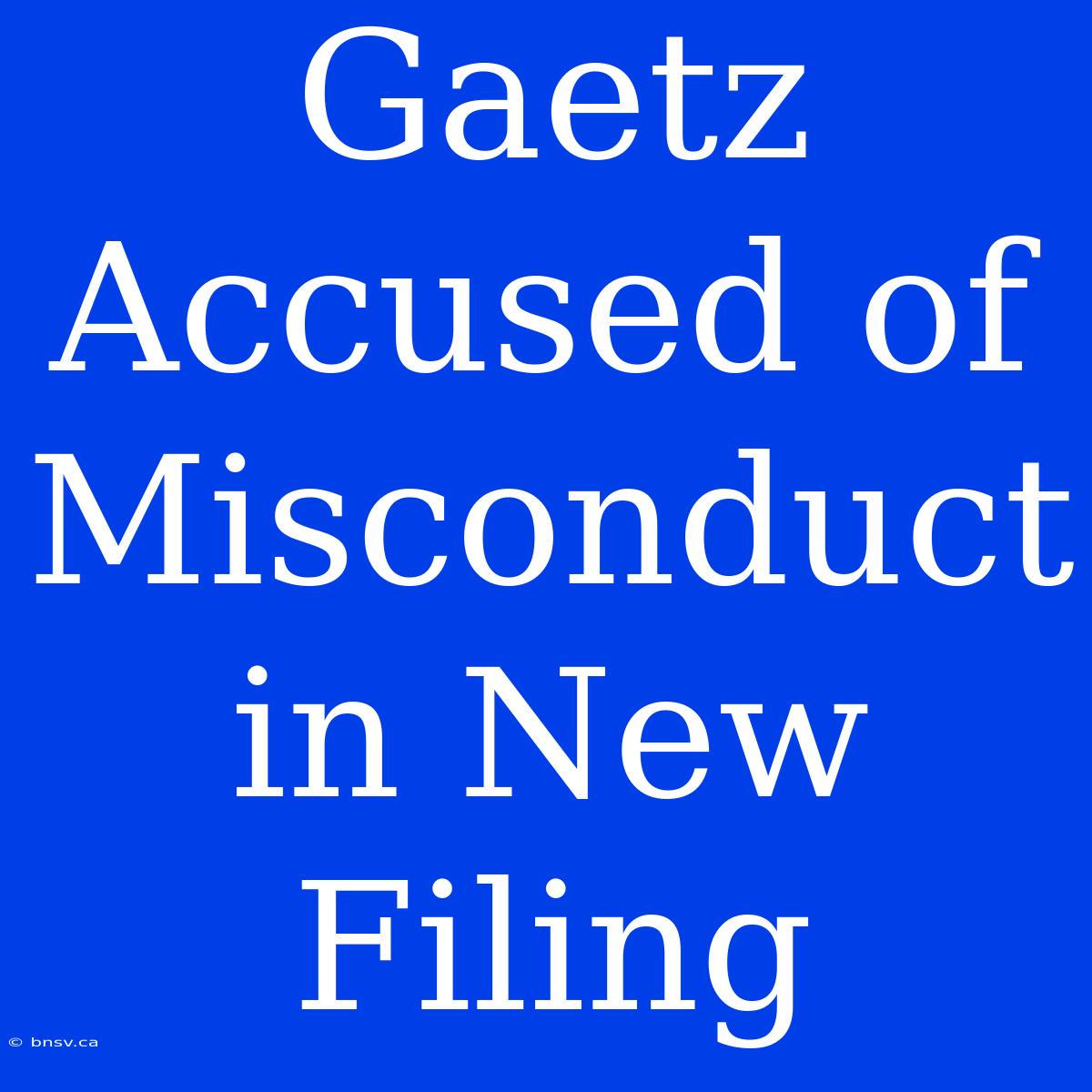 Gaetz Accused Of Misconduct In New Filing