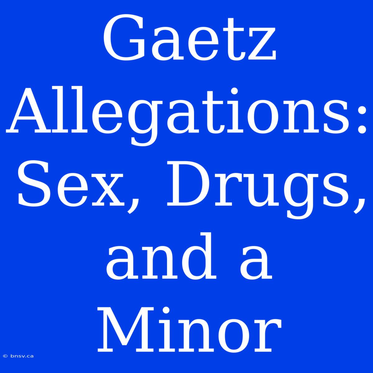 Gaetz Allegations: Sex, Drugs, And A Minor