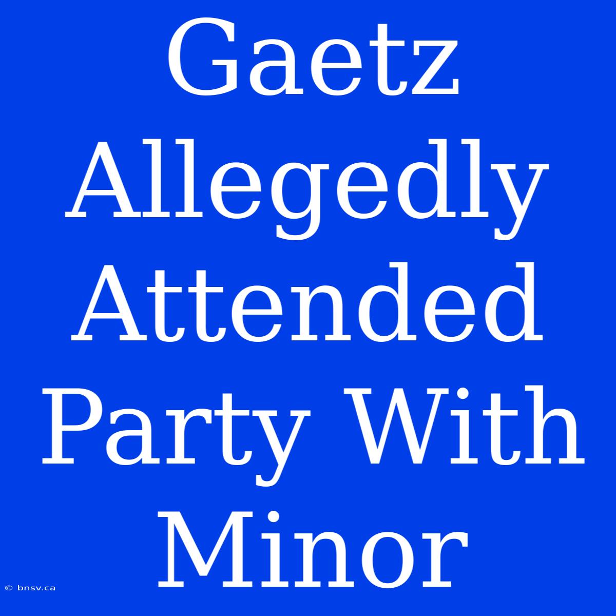 Gaetz Allegedly Attended Party With Minor