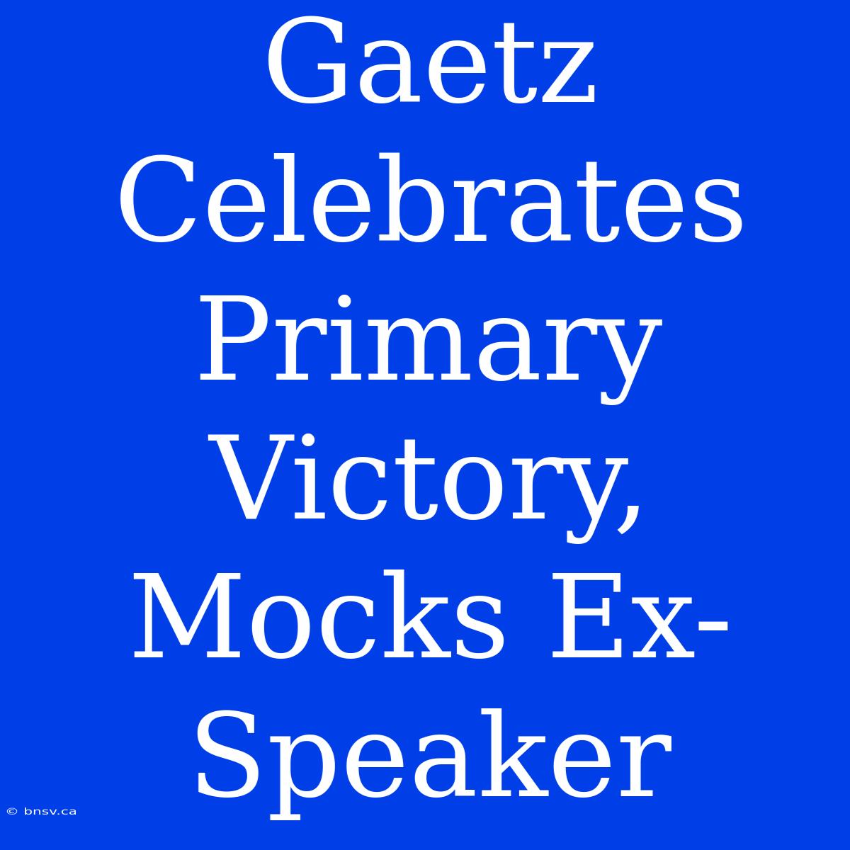 Gaetz Celebrates Primary Victory, Mocks Ex-Speaker