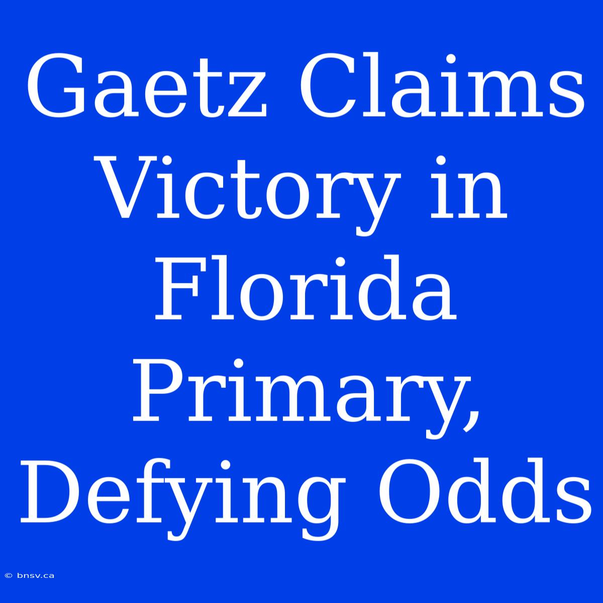 Gaetz Claims Victory In Florida Primary, Defying Odds